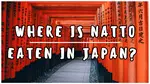 Simply Natto - Where is Natto Eaten in Japan?