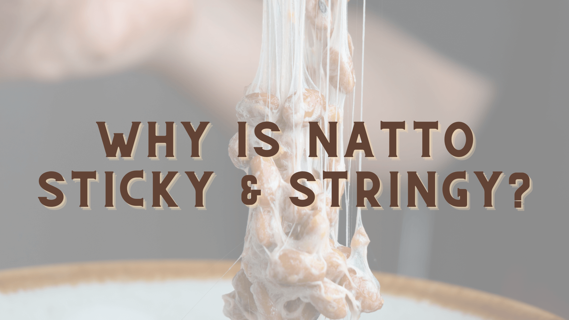 Why is natto sticky & stringy?